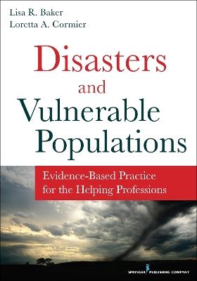Disasters and Vulnerable Populations: Evidence-Based Practice for the Helping Professions - Lisa R. Baker,Loretta A. Cormier - cover