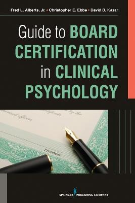 Guide to Board Certification in Clinical Psychology - Fred L. Alberts Jr,Christopher E. Ebbe,David B. Kazar - cover