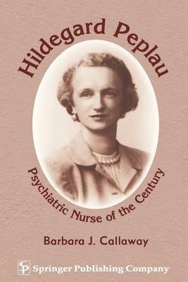 Hildegard Peplau: Psychiatric Nurse of the Century - Barbara J. Callaway - cover