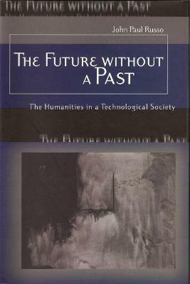 The Future without a Past: The Humanities in a Technological Society - John Russo - cover