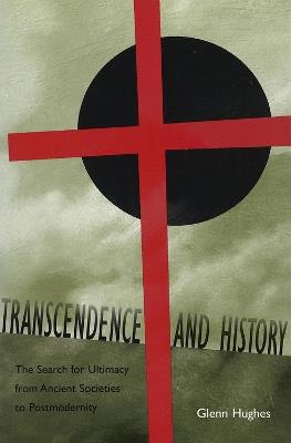Transcendence and History: The Search for Ultimacy from Ancient Societies to Postmodernity - Glenn Hughes - cover