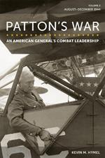 Patton's War, Volume 2: An American General's Combat Leadership: August–December 1944