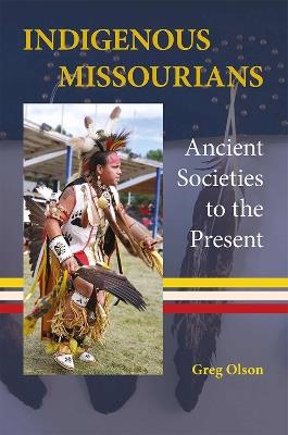Indigenous Missourians: Ancient Societies to the Present - Greg Olson - cover