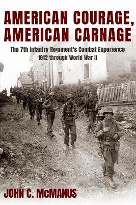 American Courage, American Carnage: The 7th Infantry Regiment's Combat Experience, 1812 through World War II - John C. McManus - cover