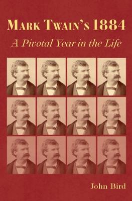 Mark Twain's 1884: A Pivotal Year in the Life - John Bird - cover
