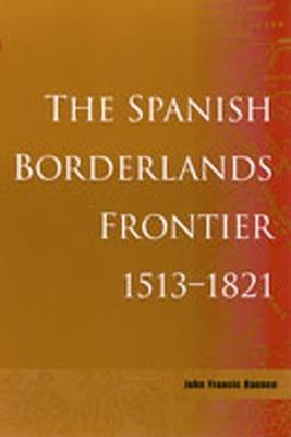 The Spanish Borderlands Frontier, 1513-1821 - John Francis Bannon - cover