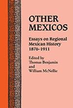 Other Mexicos: Essays on Regional Mexican History, 1876-1911