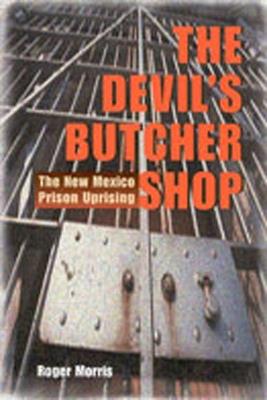 The Devil's Butcher Shop: The New Mexico Prison Uprising - Roger Morris - cover