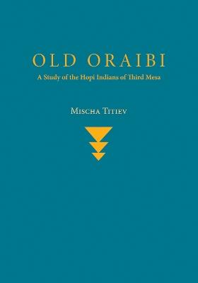 Old Oraibi: A Study of the Hopi Indians of Third Mesa - Mischa Titiev - cover