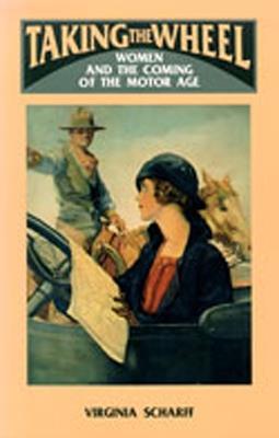 Taking the Wheel: Women and the Coming of the Motor Age - Virginia Scharff - cover
