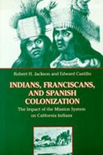 Indians, Franciscans and Spanish Colonization: The Impact of the Mission System on California Indians