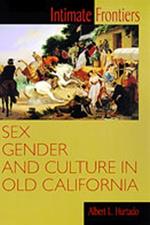 Intimate Frontiers: Sex, Gender and Culture in Old California