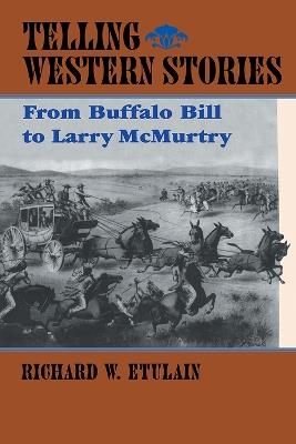 Telling Western Stories: From Buffalo Bill to Larry McMurtry - Richard W. Etulain - cover