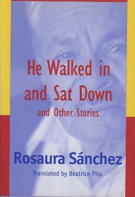 He Walked in and Sat Down and Other Stories - Rosaura Sanchez - cover