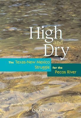 High and Dry: The Texas-New Mexico Struggle for the Pecos River - G.E. Hall - cover