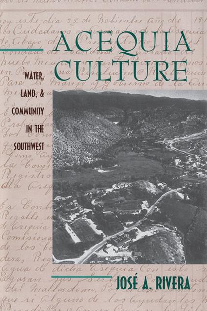 Acequia Culture: Water, Land, and Community in the Southwest