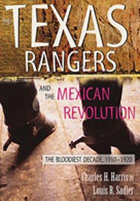 The Texas Rangers and the Mexican Revolution: The Bloodiest Decade, 1910-1920 - cover