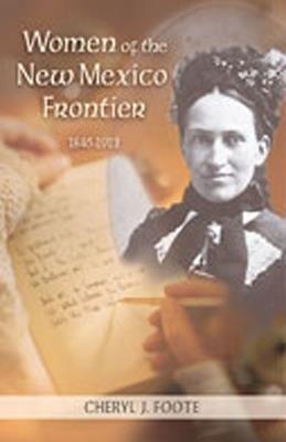 Women of the New Mexico Frontier: 1846-1912 - Cheryl J. Foote - cover