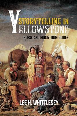 Storytelling in Yellowstone: Horse and Buggy Tour Guides - Lee H. Whittlesey - cover