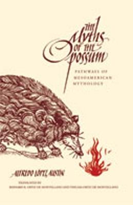 Myths of the Opossum: Pathways of Mesoamerican Mythology - Alfredo Lopez Austin - cover