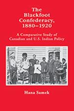 The Blackfoot Confederacy 1880-1920: A Comparative Study of Canadian and U.S. Indian Policy