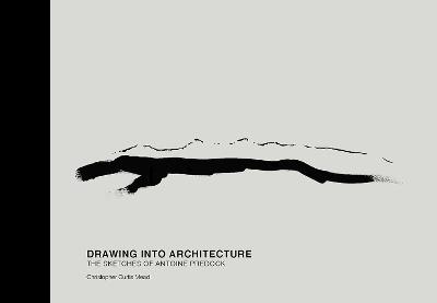 Drawing into Architecture: The Sketches of Antoine Predock - Christopher Curtis Mead - cover