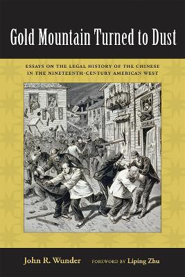 Gold Mountain Turned to Dust: Essays on the Legal History of the Chinese in the Nineteenth-Century American West - John R. Wunder - cover