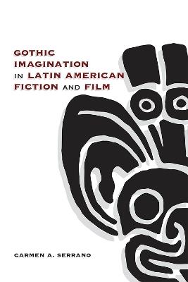 Gothic Imagination in Latin American Fiction and Film - Carmen A. Serrano - cover