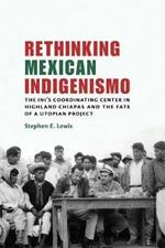 Rethinking Mexican Indigenismo: The INI's Coordinating Center in Highland Chiapas and the Fate of a Utopian Project