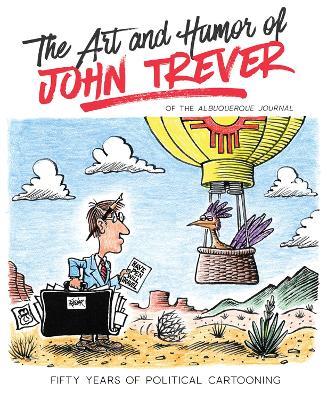 The Art and Humor of John Trever: Fifty Years of Political Cartooning - John Trever - cover