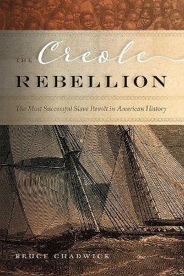 The Creole Rebellion: The Most Successful Slave Revolt in American History - Bruce Chadwick - cover