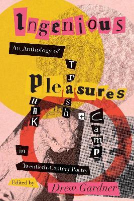 Ingenious Pleasures: An Anthology of Punk, Trash, and Camp in Twentieth-Century Poetry - cover