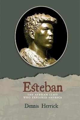 Esteban: The African Slave Who Explored America - Dennis Herrick - cover
