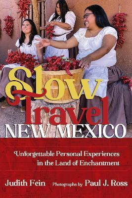 Slow Travel New Mexico: Unforgettable Personal Experiences in the Land of Enchantment - Judith Fein,Paul J. Ross - cover