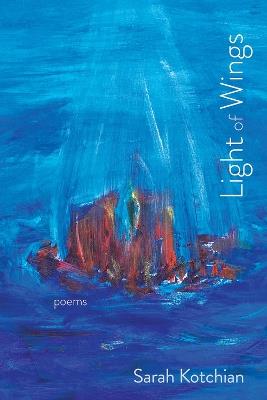 Light of Wings: Poems - Sarah Kotchian - cover