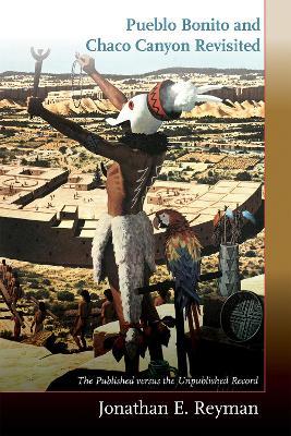 Pueblo Bonito and Chaco Canyon Revisited: The Published Versus the Unpublished Record - Jonathan E. Reyman - cover