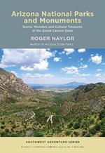 Arizona National Parks and Monuments: Scenic Wonders and Cultural Treasures of the Grand Canyon State