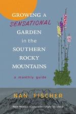 Growing a Sensational Garden in the Southern Rocky Mountains: A Monthly Guide