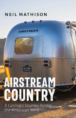 Airstream Country: A Geologic Journey Across the American West - Neil Mathison - cover