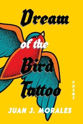 Dream of the Bird Tattoo: Poems and Sueñitos - Juan J. Morales - cover