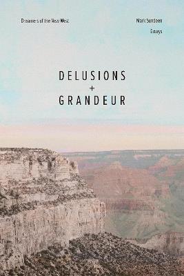 Delusions and Grandeur: Dreamers of the New West - Mark Sundeen - cover