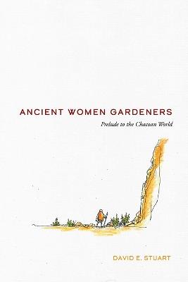 Ancient Women Gardeners: Prelude to the Chacoan World - David E. Stuart - cover