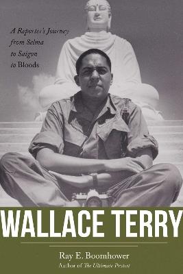 Wallace Terry: A Reporter's Journey from Selma to Saigon to Bloods - Ray E. Boomhower - cover