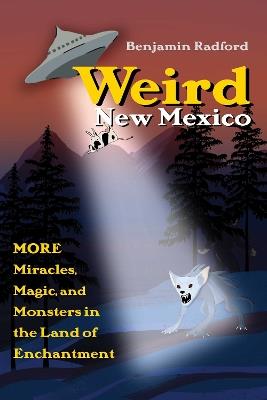 Weird New Mexico: More Miracles, Magic, and Monsters in the Land of Enchantment - Benjamin Radford - cover