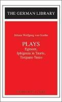 Plays: Johann Wolfgang von Goethe: Egmont, Iphigenia in Tauris, Torquato Tasso - cover