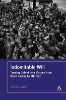 Indomitable Will: Turning Defeat into Victory from Pearl Harbor to Midway - Charles Kupfer - cover
