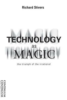 Technology as Magic: The Triumph of the Irrational - Peter M.R. Stirk - cover