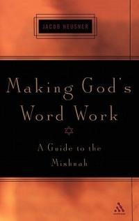 Making God's Word Work: A Guide to the Mishnah - Jacob Neusner - cover