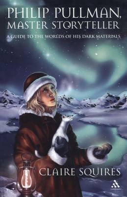 Philip Pullman, Master Storyteller: A Guide to the Worlds of His Dark Materials - Claire Squires - cover