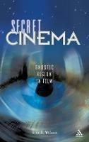 Secret Cinema: Gnostic Vision in Film - Eric G. Wilson - cover